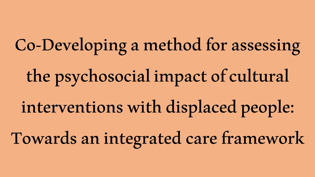 Co-Developing a method for assessing the psychosocial impact of cultural interventions with displaced people: Towards an integrated care framework