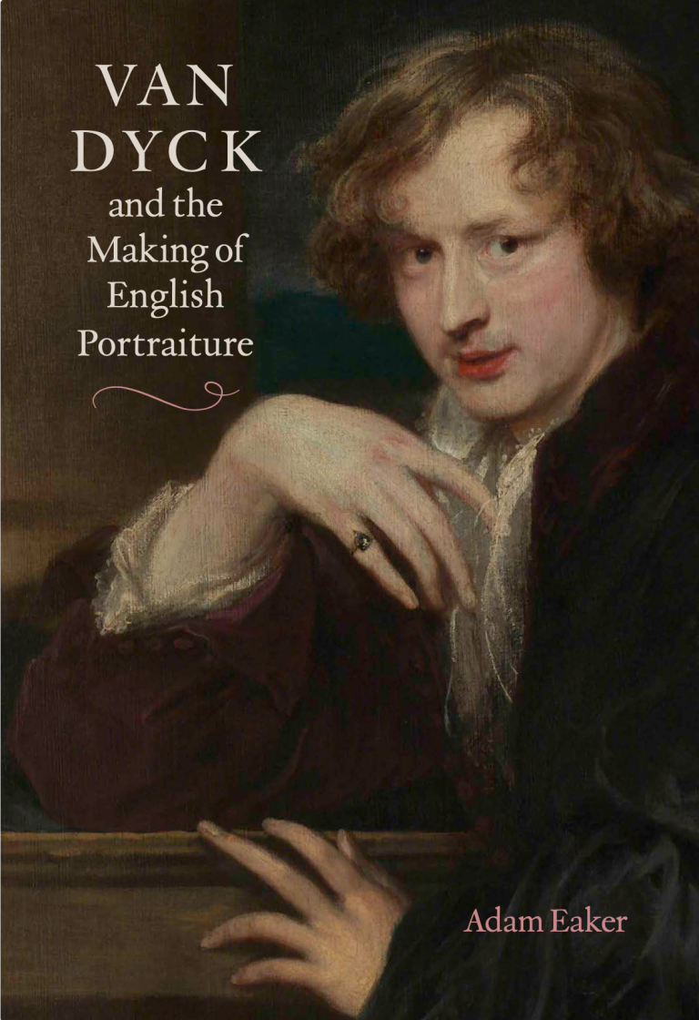 Book cover that displays the title 'VAN DYK and the Making of English Portraiture' in the upper left corner. Accross the cover an image of a painting of Van Dyk himself. The author's name 'Adam Eaker' in the bottom right corner