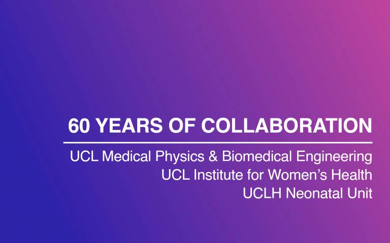 UCL and UCLH logos on a pink background with the text "60 years of Collaboration in Neonatology: UCL Medical Physicis & Biomedical Engineering, UCL EGA Institute for Women's Health and UCLH Neonatal Unit"