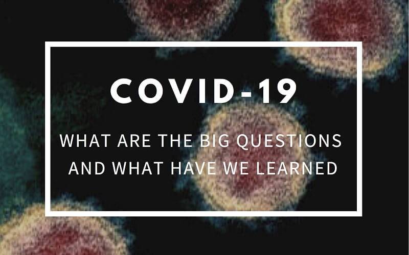 COVID-19: What are the big questions and what have we learned?