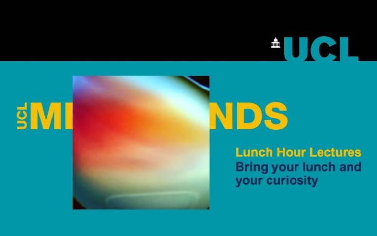 UCL Minds Lunch Hour Lectures: Bring your lunch and bring your curiosity!