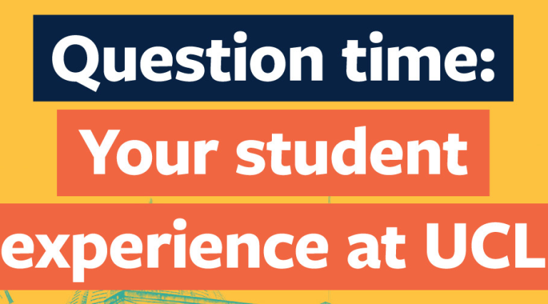 graphic text saying, 'Question time: Your student experience at UCL'.