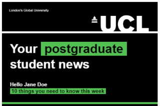 screenshot of the postgraduate newsletter headers that includes the UCL logo and text saying, 'Your postgraduate student news. Hello Jane Doe, 10 things you need to know this week'.