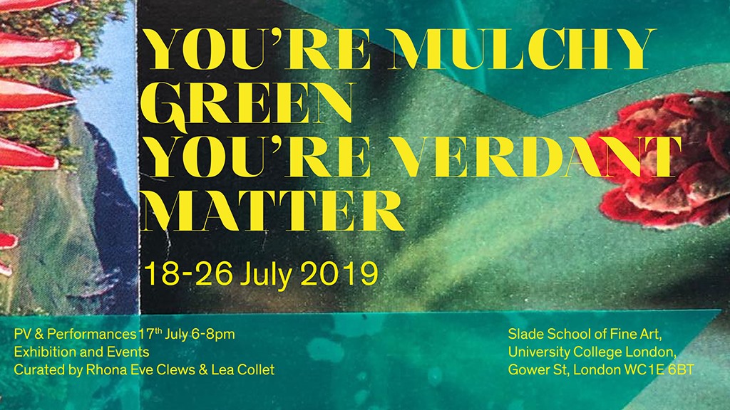You're Mulchy Green, You're Verdant Matter - Slade School of Fine Art