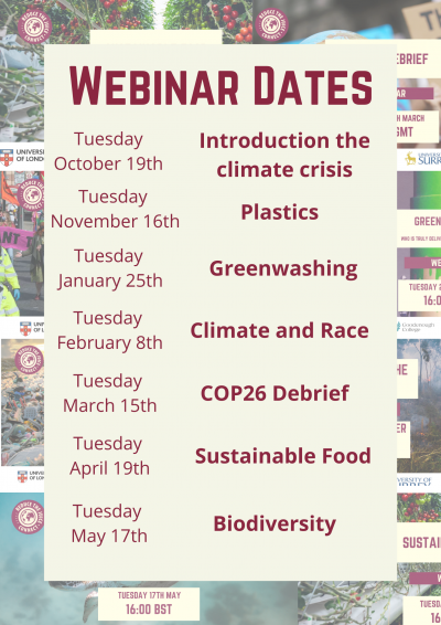 Webinar Calendar: October 19th Introduction to the climate crisis, November 16th Plastics, January 25th Greenwashing, February 8th Climate and race, March 15th COP26 debrief, April 19th Sustainable food, May 17th Biodiversity