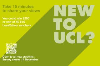 New to UCL? Have your say and you could win £500. Survey closes 17th December