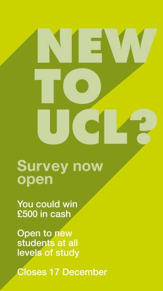 New to UCL? Have your say and you could win £500. Survey closes 17th December