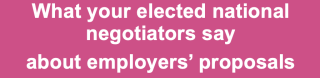 What your elected national negotiators say about employers' proposals