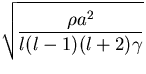 $\displaystyle\sqrt{ \rho a^2 \over l (l-1)(l+2) \gamma}$