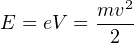         mv2
E = eV  = ----
          2
