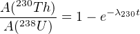 A-(230Th) = 1- e-λ230t
 A(238U )
                                                           
                                                           
