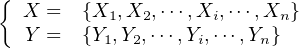 { X  =  {X1,X2, ⋅⋅⋅,Xi,⋅⋅⋅,Xn }
   Y =  {Y1,Y2,⋅⋅⋅,Yi,⋅⋅⋅,Yn}
