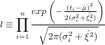           (  (t- ˆμ)2)
   ∏n exp  - 2(iσ2i+ˆξ2i)-
l ≡   --∘------------
   i=1    2π(σ2i + ˆξ2)
