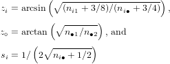          ( ∘--------------------)
zi = arcsin  (ni1 + 3∕8)∕(ni∙ + 3∕4) ,
          (∘ ------)
z∘ = arctan   n∙1∕n∙2 , and
      (  ∘--------)
si = 1∕ 2 ni∙ + 1∕2
