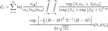      m              ∫∞ ∫∞
L = ∑  ln{---ni∙!---      ---exp[β1ni1 +-β2ni2]--
 t  i=1   ni1!ni2!ni3!      (exp[β1]+ exp [β2]+ 1)ni∙
                [  - ∞- ∞               ]
             exp - 12 (B - M )T Σ- 1(B - M )
             -------------∘--------------dβ1dβ2}
                        2π  |Σ |
