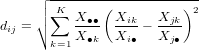      ┌│ ---------------------
     │∘ ∑K  X∙∙( Xik   Xjk)2
dij =     X-∙k  Xi∙-- Xj∙-
       k=1
