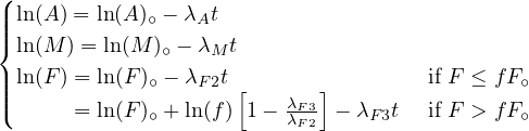 (
|||| ln(A) = ln(A)∘ - λAt
{ ln(M ) = ln(M )∘ - λMt
|| ln(F) = ln(F )∘ - λF 2t                if F ≤ fF∘
||(      = ln(F ) +ln(f)[1- λF3] - λ  t  if F > fF
             ∘           λF2     F3           ∘
