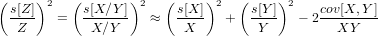 (     )2   (      )2   (     )2  (     )2
  s[Z]   =  s[X∕Y-]  ≈   s[X-]   +  s[Y-]  − 2 cov[X,Y-]
   Z         X ∕Y         X         Y          XY
